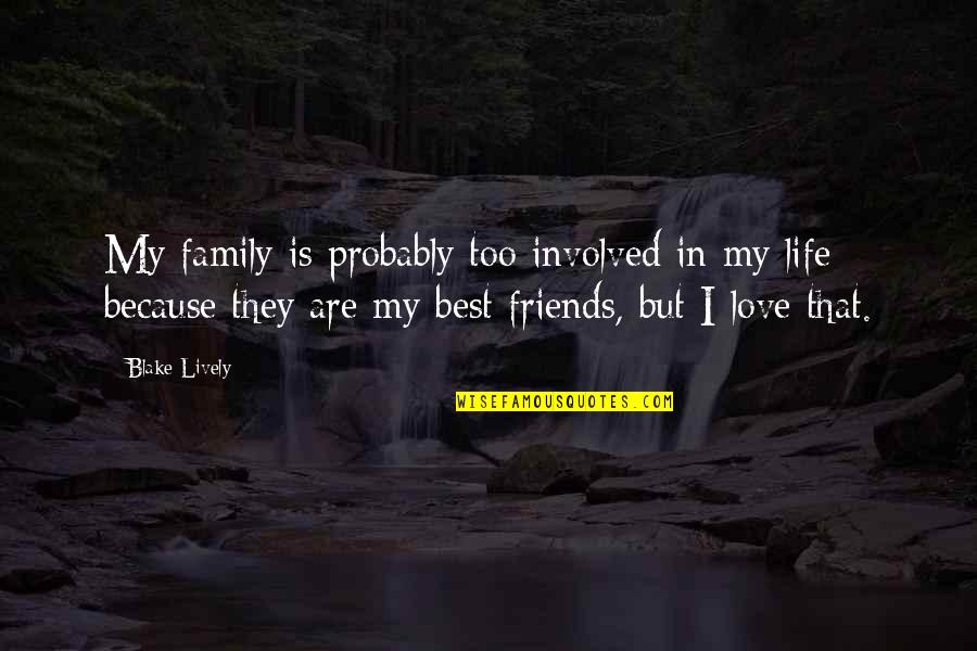Best Friends Life Quotes By Blake Lively: My family is probably too involved in my