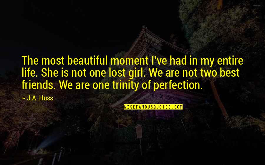 Best Friends Life Quotes By J.A. Huss: The most beautiful moment I've had in my