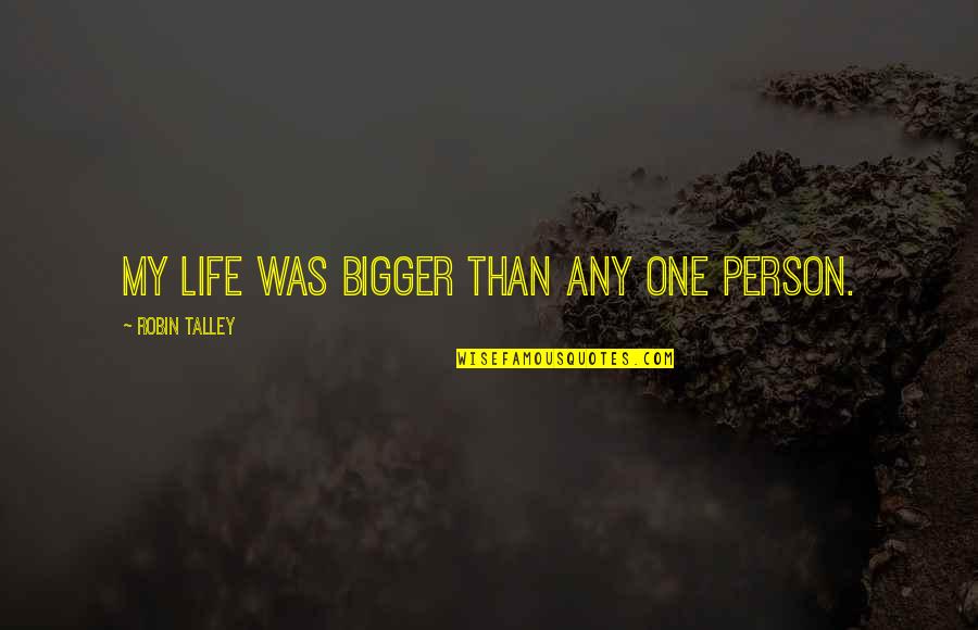 Best Friends Life Quotes By Robin Talley: My life was bigger than any one person.