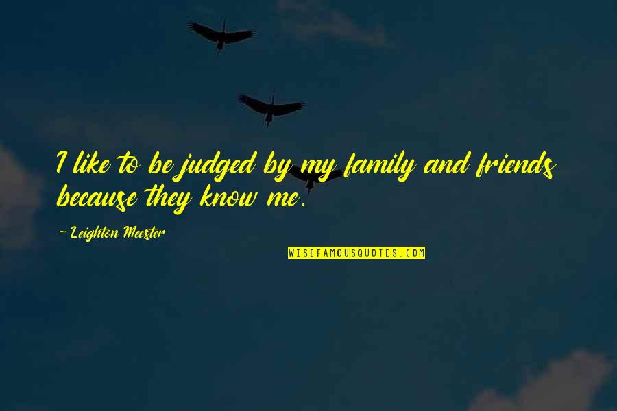 Best Friends Like Family Quotes By Leighton Meester: I like to be judged by my family