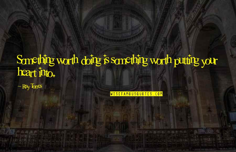 Best Friends Like Family Quotes By Ray Torres: Something worth doing is something worth putting your