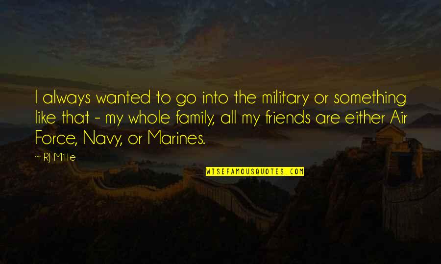 Best Friends Like Family Quotes By RJ Mitte: I always wanted to go into the military