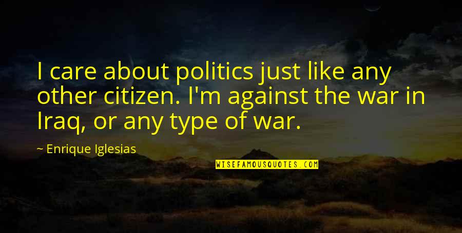 Best Friends Like Sisters Quotes By Enrique Iglesias: I care about politics just like any other