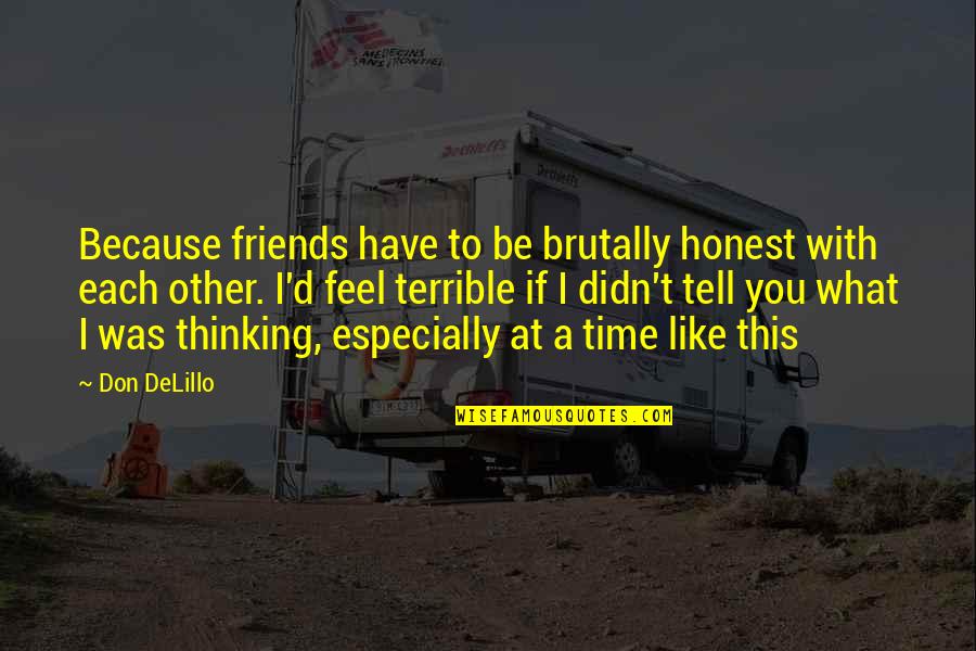 Best Friends Like You Quotes By Don DeLillo: Because friends have to be brutally honest with