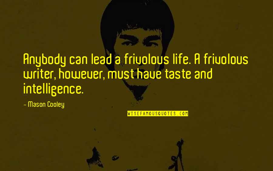 Best Friends Losing Each Other Quotes By Mason Cooley: Anybody can lead a frivolous life. A frivolous Best Friends Losing Each Other Quotes By Mason Cooley: Anybody can lead a frivolous life. A frivolous