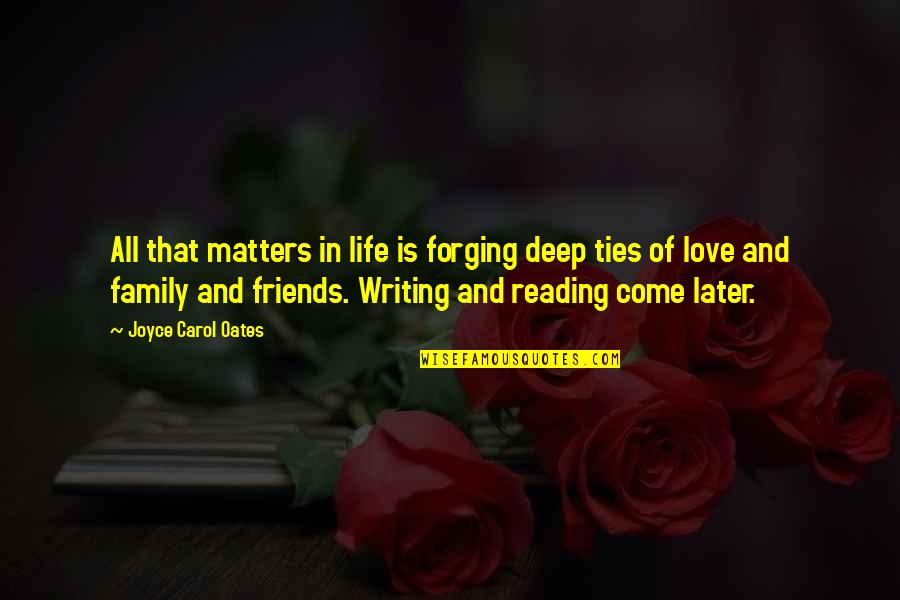 Best Friends Love You Quotes By Joyce Carol Oates: All that matters in life is forging deep