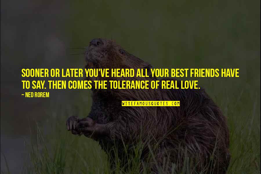Best Friends Love You Quotes By Ned Rorem: Sooner or later you've heard all your best
