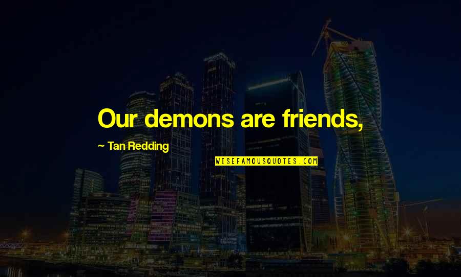 Best Friends Lovers Quotes By Tan Redding: Our demons are friends,