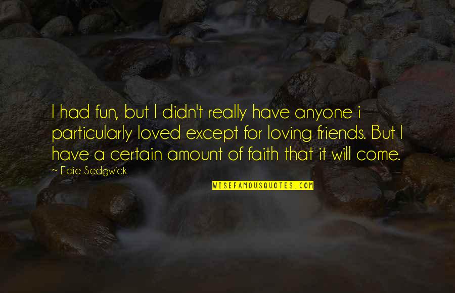 Best Friends Loving Each Other Quotes By Edie Sedgwick: I had fun, but I didn't really have