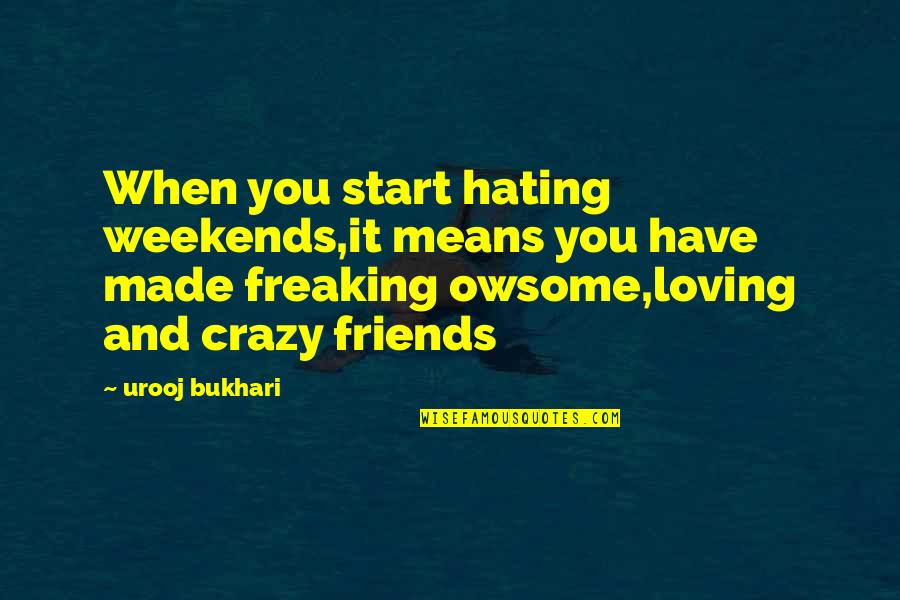 Best Friends Loving Each Other Quotes By Urooj Bukhari: When you start hating weekends,it means you have