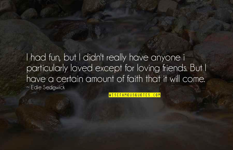 Best Friends Loving You Quotes By Edie Sedgwick: I had fun, but I didn't really have