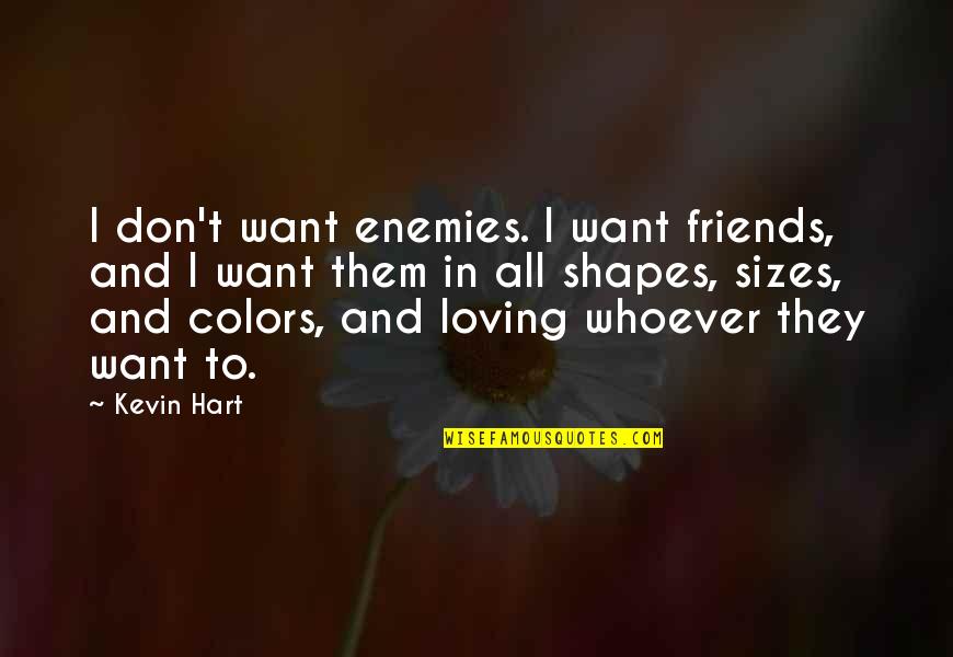 Best Friends Loving You Quotes By Kevin Hart: I don't want enemies. I want friends, and