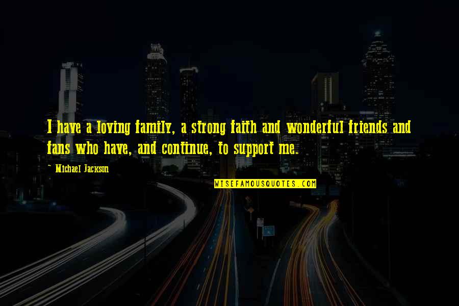 Best Friends Loving You Quotes By Michael Jackson: I have a loving family, a strong faith