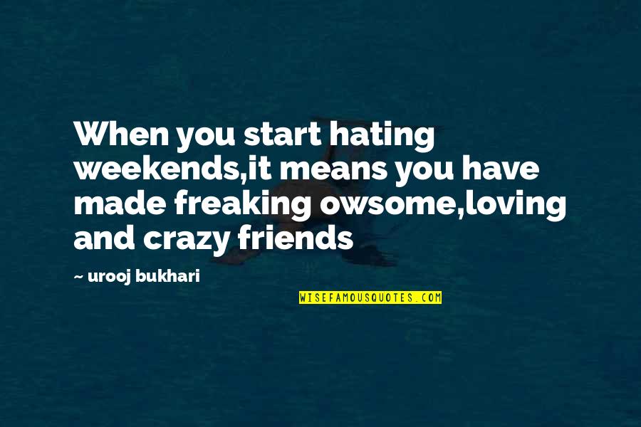 Best Friends Loving You Quotes By Urooj Bukhari: When you start hating weekends,it means you have