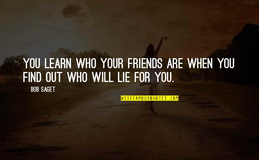 Best Friends Lying To You Quotes By Bob Saget: You learn who your friends are when you