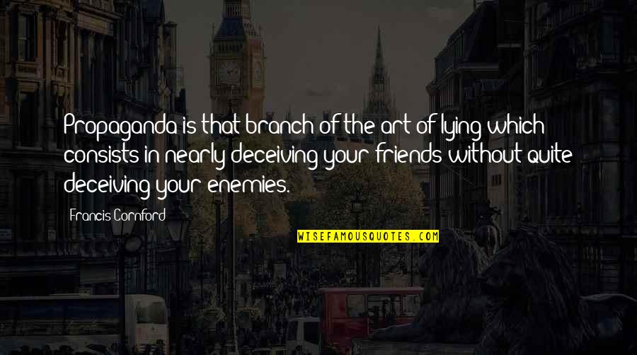 Best Friends Lying To You Quotes By Francis Cornford: Propaganda is that branch of the art of