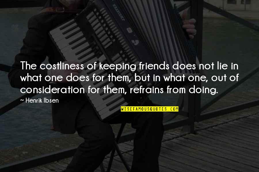 Best Friends Lying To You Quotes By Henrik Ibsen: The costliness of keeping friends does not lie