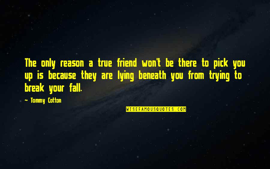 Best Friends Lying To You Quotes By Tommy Cotton: The only reason a true friend won't be