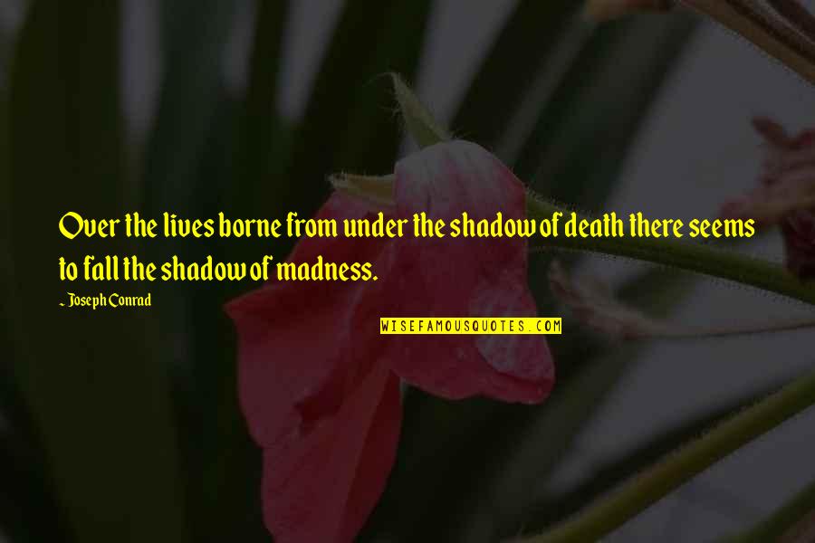 Best Friends Madness Quotes By Joseph Conrad: Over the lives borne from under the shadow