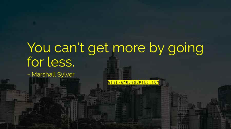 Best Friends Madness Quotes By Marshall Sylver: You can't get more by going for less.