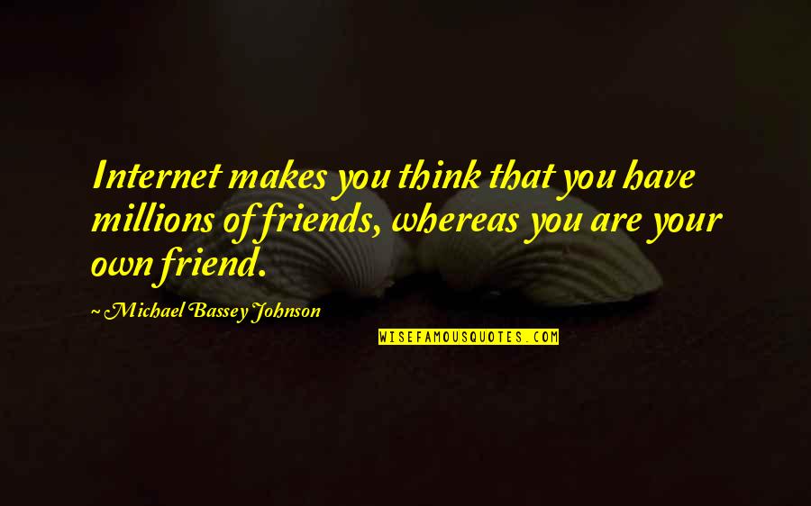 Best Friends Madness Quotes By Michael Bassey Johnson: Internet makes you think that you have millions