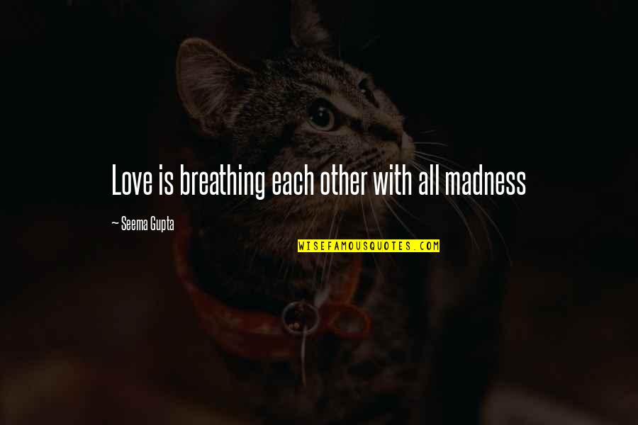 Best Friends Madness Quotes By Seema Gupta: Love is breathing each other with all madness