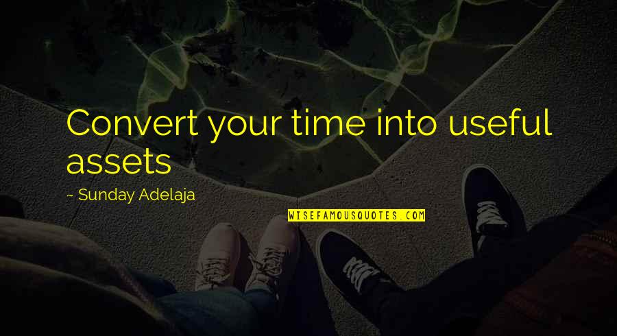 Best Friends Missing Each Other Quotes By Sunday Adelaja: Convert your time into useful assets