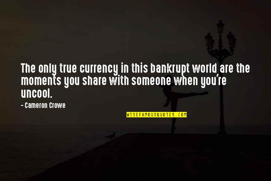 Best Friends Moments Quotes By Cameron Crowe: The only true currency in this bankrupt world