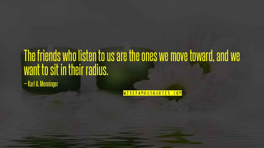 Best Friends Moving Quotes By Karl A. Menninger: The friends who listen to us are the