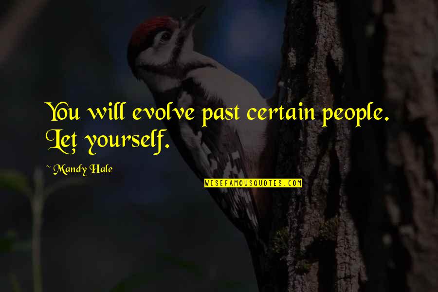 Best Friends Moving Quotes By Mandy Hale: You will evolve past certain people. Let yourself.