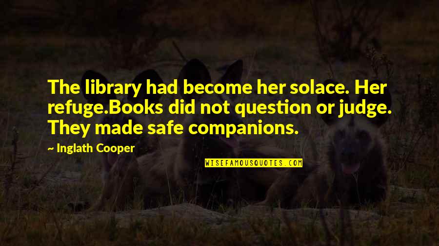 Best Friends Never Forget Quotes By Inglath Cooper: The library had become her solace. Her refuge.Books