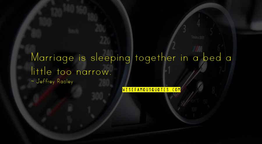 Best Friends Never Hurt Quotes By Jeffrey Rasley: Marriage is sleeping together in a bed a