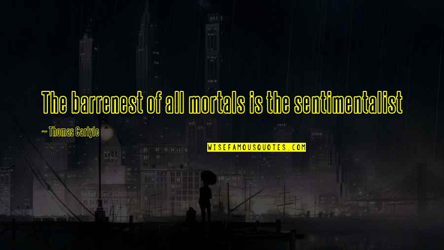 Best Friends Never Leaving Each Other Quotes By Thomas Carlyle: The barrenest of all mortals is the sentimentalist