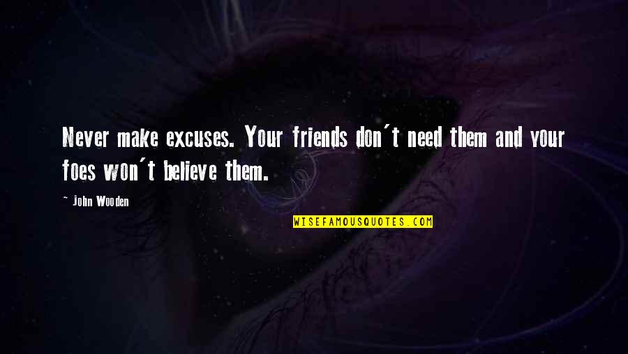 Best Friends Never Quotes By John Wooden: Never make excuses. Your friends don't need them