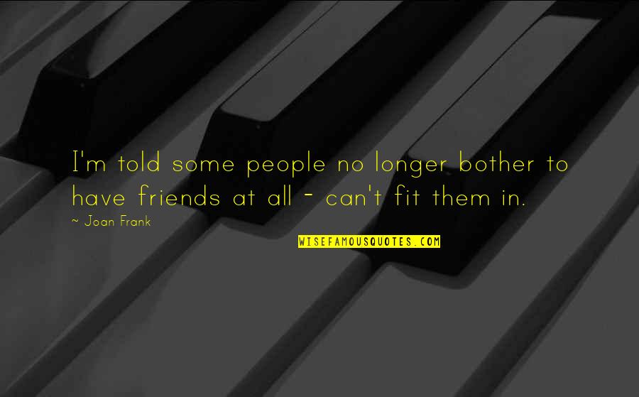 Best Friends No Longer Quotes By Joan Frank: I'm told some people no longer bother to