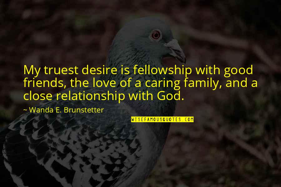 Best Friends Not Caring Quotes By Wanda E. Brunstetter: My truest desire is fellowship with good friends,