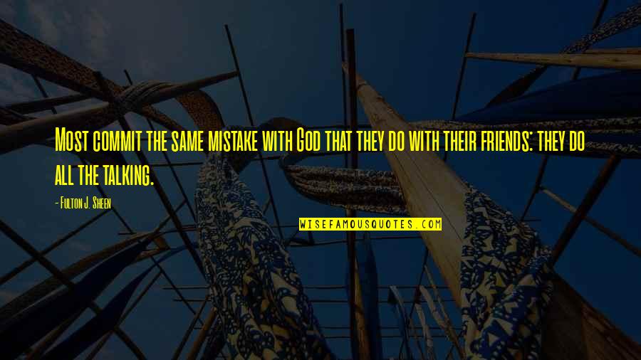 Best Friends Not Talking Quotes By Fulton J. Sheen: Most commit the same mistake with God that Best Friends Not Talking Quotes By Fulton J. Sheen: Most commit the same mistake with God that