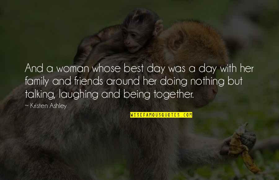 Best Friends Not Talking Quotes By Kristen Ashley: And a woman whose best day was a Best Friends Not Talking Quotes By Kristen Ashley: And a woman whose best day was a