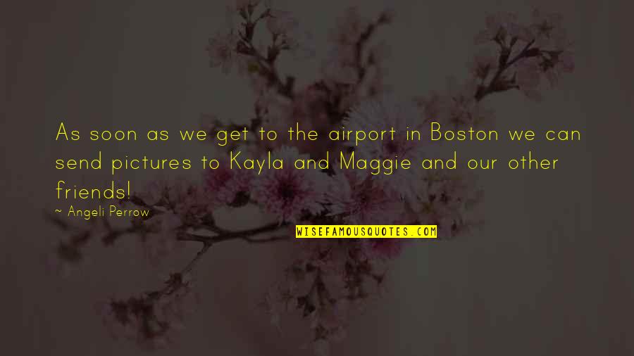 Best Friends Pictures Quotes By Angeli Perrow: As soon as we get to the airport Best Friends Pictures Quotes By Angeli Perrow: As soon as we get to the airport