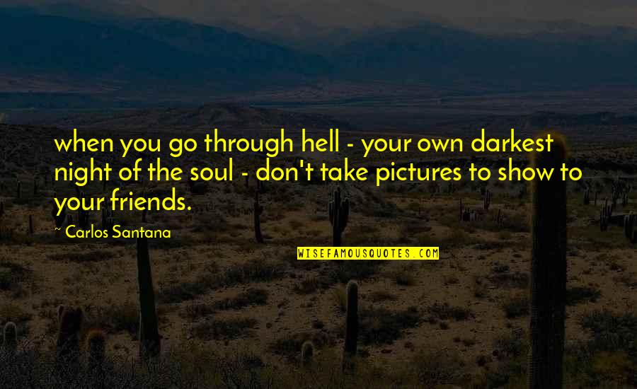 Best Friends Pictures Quotes By Carlos Santana: when you go through hell - your own