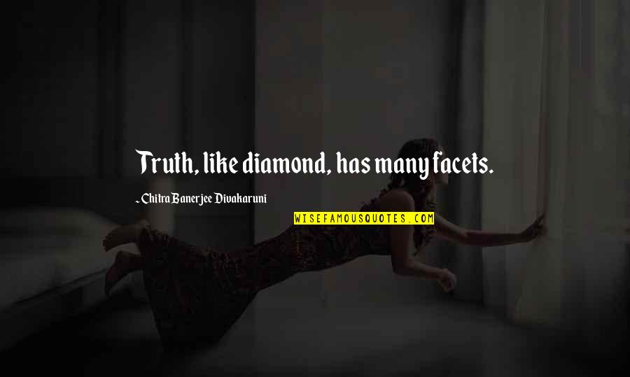 Best Friends Reconnecting Quotes By Chitra Banerjee Divakaruni: Truth, like diamond, has many facets.