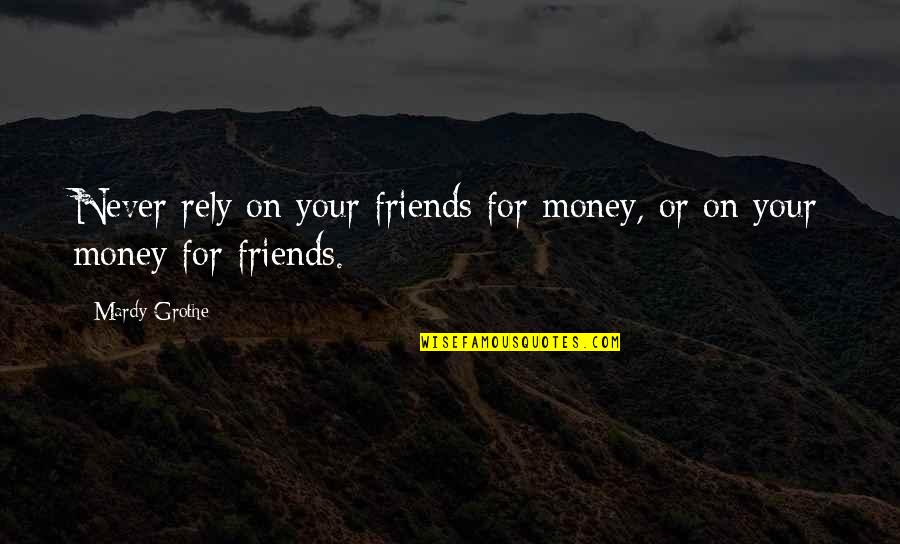 Best Friends Rely Upon Quotes By Mardy Grothe: Never rely on your friends for money, or