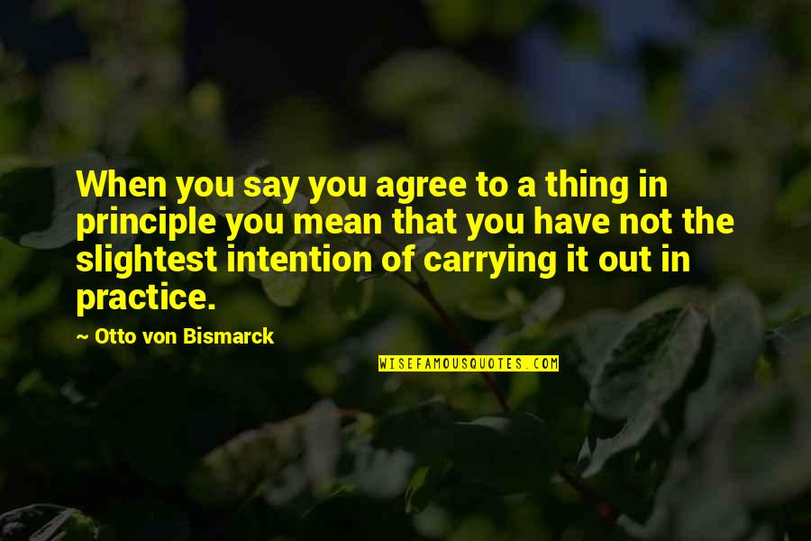 Best Friends Reunited Quotes By Otto Von Bismarck: When you say you agree to a thing