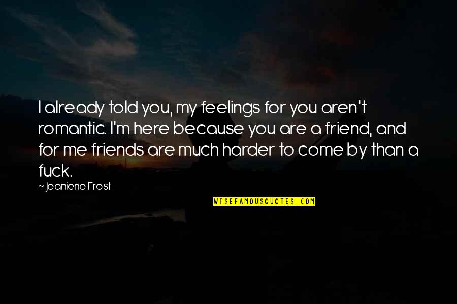 Best Friends Romantic Quotes By Jeaniene Frost: I already told you, my feelings for you
