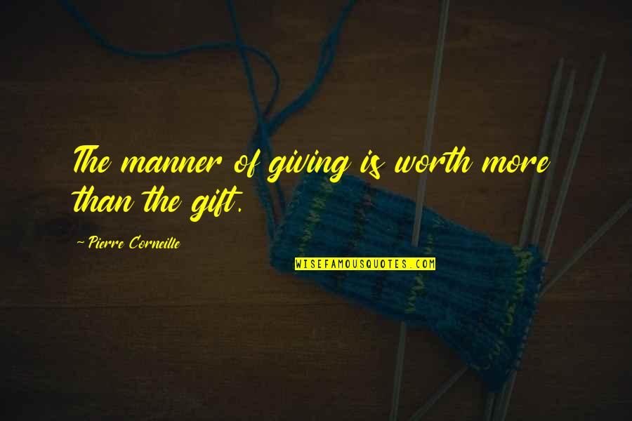 Best Friends Screwing You Over Quotes By Pierre Corneille: The manner of giving is worth more than