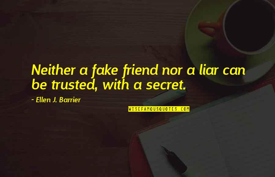 Best Friends Secrets Quotes By Ellen J. Barrier: Neither a fake friend nor a liar can