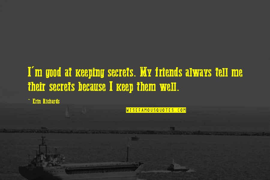 Best Friends Secrets Quotes By Erin Richards: I'm good at keeping secrets. My friends always