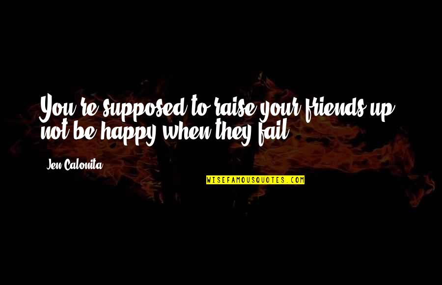 Best Friends Secrets Quotes By Jen Calonita: You're supposed to raise your friends up, not