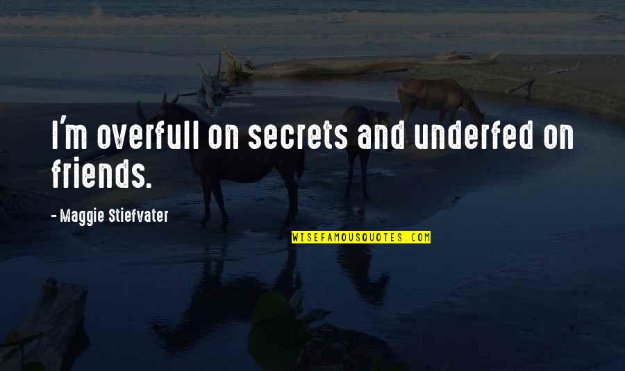 Best Friends Secrets Quotes By Maggie Stiefvater: I'm overfull on secrets and underfed on friends.