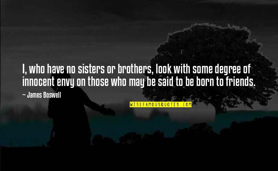 Best Friends Sisters Quotes By James Boswell: I, who have no sisters or brothers, look